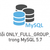Fix lỗi ONLY_FULL_GROUP_BY trong MySQL 5.7 6